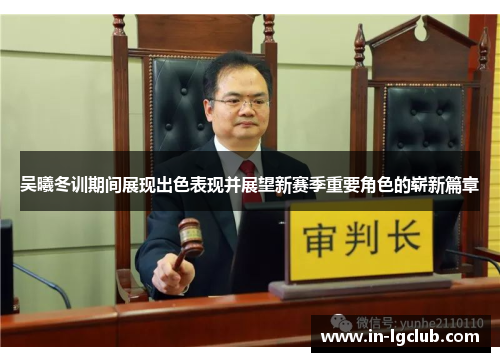 吴曦冬训期间展现出色表现并展望新赛季重要角色的崭新篇章