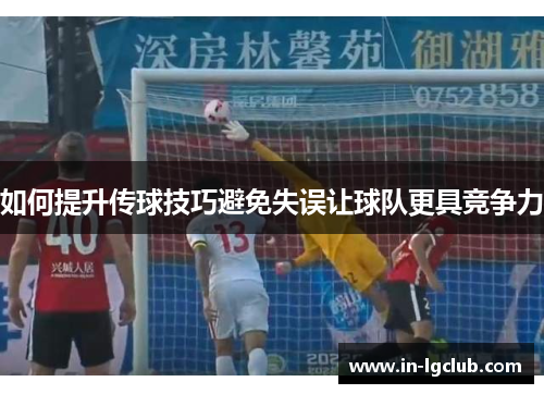 如何提升传球技巧避免失误让球队更具竞争力