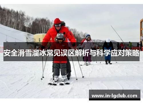 安全滑雪溜冰常见误区解析与科学应对策略