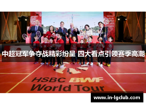 中超冠军争夺战精彩纷呈 四大看点引领赛季高潮