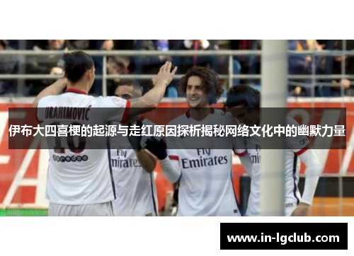 伊布大四喜梗的起源与走红原因探析揭秘网络文化中的幽默力量