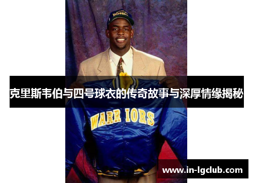 克里斯韦伯与四号球衣的传奇故事与深厚情缘揭秘