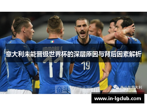 意大利未能晋级世界杯的深层原因与背后因素解析