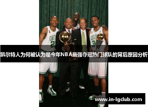 凯尔特人为何被认为是今年NBA最强夺冠热门球队的背后原因分析