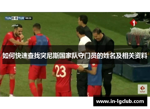 如何快速查找突尼斯国家队守门员的姓名及相关资料