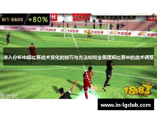 深入分析中超比赛战术变化的技巧与方法如何全面理解比赛中的战术调整