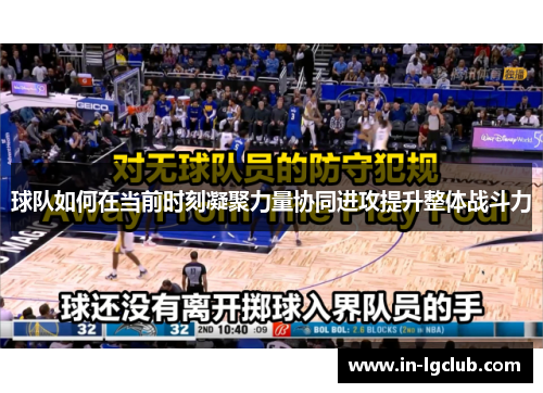 球队如何在当前时刻凝聚力量协同进攻提升整体战斗力