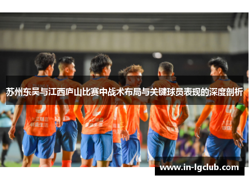 苏州东吴与江西庐山比赛中战术布局与关键球员表现的深度剖析
