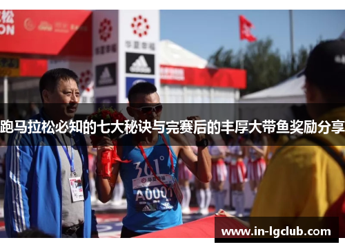 跑马拉松必知的七大秘诀与完赛后的丰厚大带鱼奖励分享