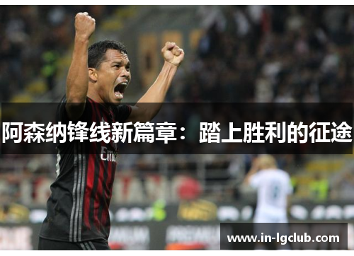 阿森纳锋线新篇章:踏上胜利的征途 阿森纳锋线新篇章:踏上胜利的征途