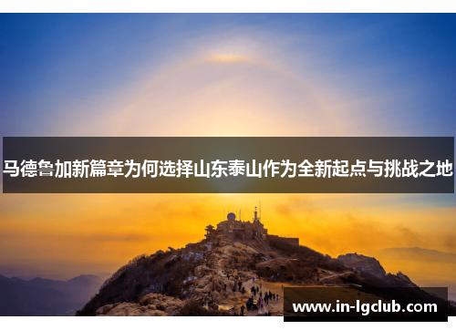 马德鲁加新篇章为何选择山东泰山作为全新起点与挑战之地