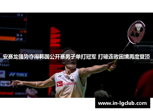 安赛龙强势夺得韩国公开赛男子单打冠军 打破连败困境再度登顶
