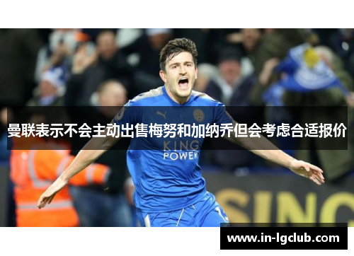 曼联表示不会主动出售梅努和加纳乔但会考虑合适报价