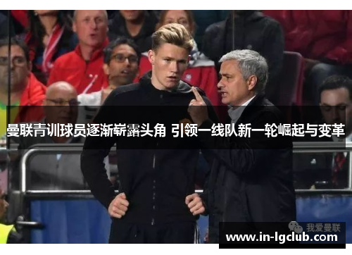 曼联青训球员逐渐崭露头角 引领一线队新一轮崛起与变革 曼联青训球员逐渐崭露头角 引领一线队新一轮崛起与变革