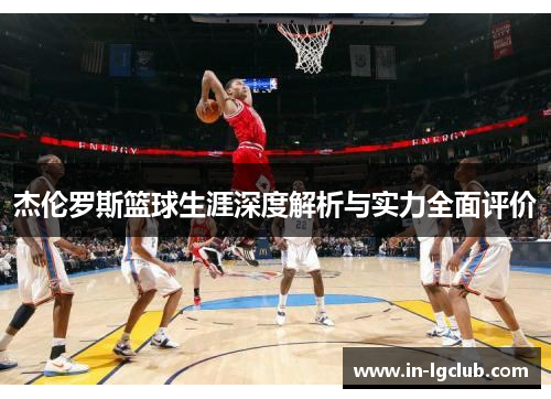 杰伦罗斯篮球生涯深度解析与实力全面评价 杰伦罗斯篮球生涯深度解析与实力全面评价