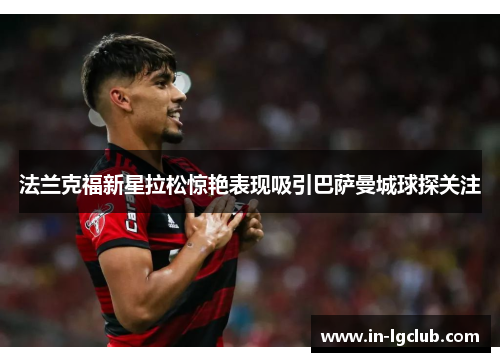 法兰克福新星拉松惊艳表现吸引巴萨曼城球探关注