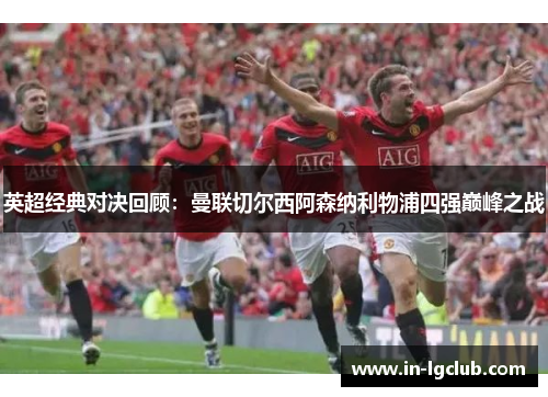 英超经典对决回顾：曼联切尔西阿森纳利物浦四强巅峰之战