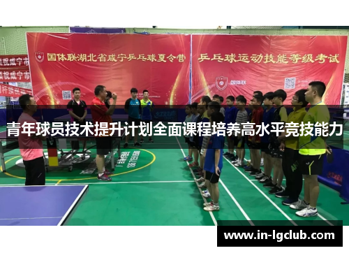 青年球员技术提升计划全面课程培养高水平竞技能力 青年球员技术提升计划全面课程培养高水平竞技能力