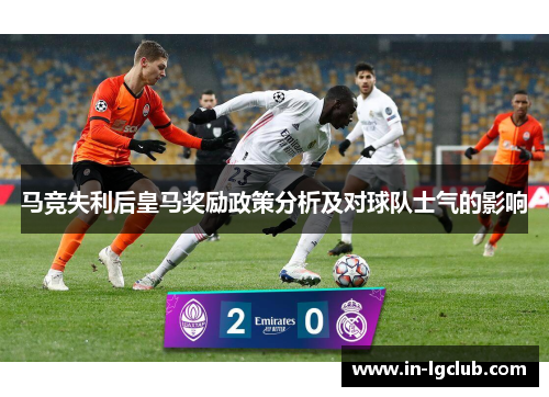 马竞失利后皇马奖励政策分析及对球队士气的影响 马竞失利后皇马奖励政策分析及对球队士气的影响