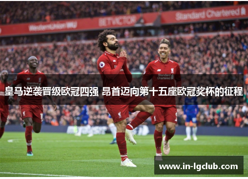 皇马逆袭晋级欧冠四强 昂首迈向第十五座欧冠奖杯的征程 皇马逆袭晋级欧冠四强 昂首迈向第十五座欧冠奖杯的征程